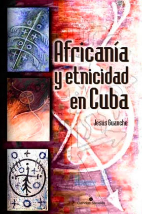 Africanía y etnicidad en Cuba. Los componentes étnicos africanos y sus múltiples denominaciones. (Cuarta edición)