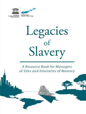 Legacies of Slavery – A Resource Book for Managers of Sites and Itineraries of Memory