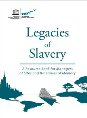Legacies of Slavery – A Resource Book for Managers of Sites and Itineraries of Memory